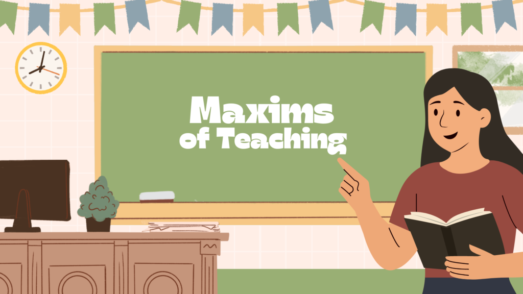 How Maxims of Teaching Helps Teachers Educate Growing Kids